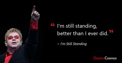 “i m still standing better than i ever…” elton john quote