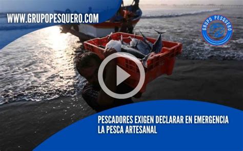 Pescadores Exigen Declarar En Emergencia La Pesca Artesanal Grupo