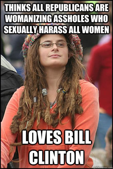 Thinks All Republicans Are Womanizing Assholes Who Sexually Harass All Women Loves Bill Clinton