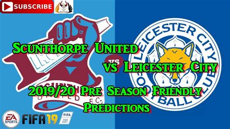 Scunthorpe United Vs Leicester City 2019 20 Pre Season Friendly
