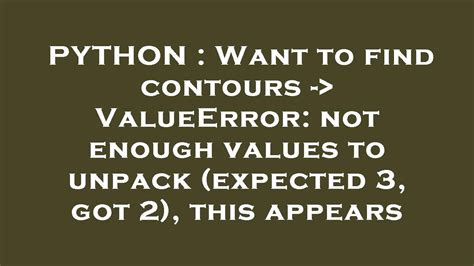 Python Want To Find Contours Valueerror Not Enough Values To