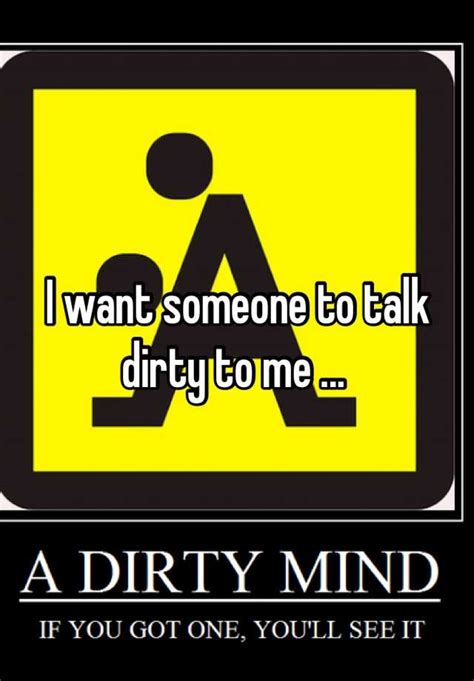 I Want Someone To Talk Dirty To Me