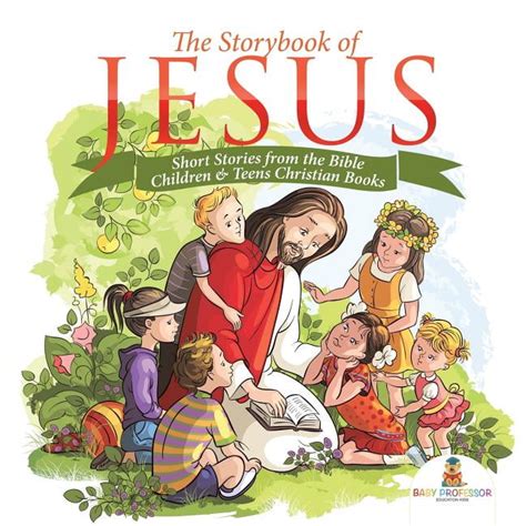 The Storybook Of Jesus Short Stories From The Bible Children And Teens
