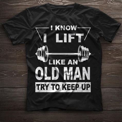 I Know I Lift Like An Old Man Try To Keep Up Shirt Teepython