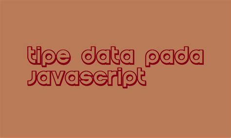 Tutorial Belajar Javascript Bagian 5 Jenis Tipe Data 9 Yang Harus