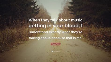 Stream tracks and playlists from travis tritt on your desktop or mobile device. Travis Tritt Quote: "When they talk about music getting in your blood, I understand exactly what ...