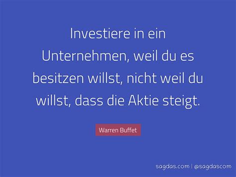 Ich möchte ihnen zum abschluss heute meine zehn lieblingszitate von warren buffett vorstellen herausgeber: Warren Buffet Zitat: Investiere in ein Unternehmen ...