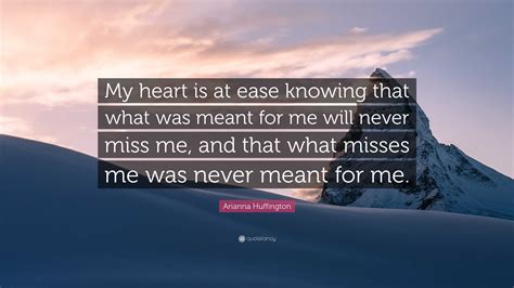 Arianna Huffington Quote My Heart Is At Ease Knowing That What Was