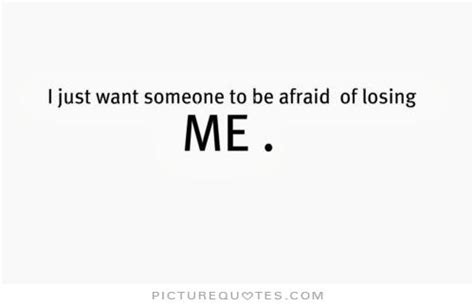 Quotes About Being Afraid Of Losing Someone Quotesgram