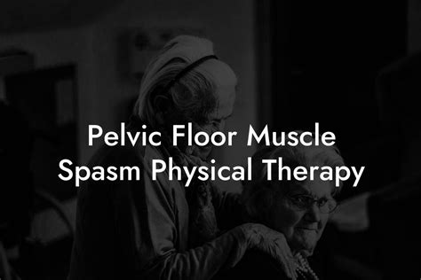 Pelvic Floor Muscle Spasm Physical Therapy Glutes Core And Pelvic Floor