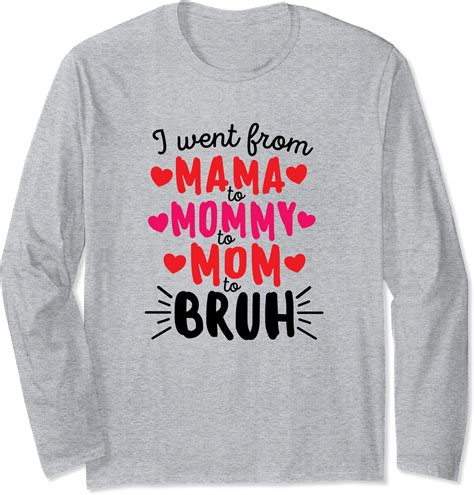 I Went From Mama To Mommy To Mom To Bruh Mother S Day Long Sleeve T Shirt Uk Fashion