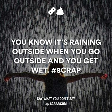 8crap you dont say raining outside sayings