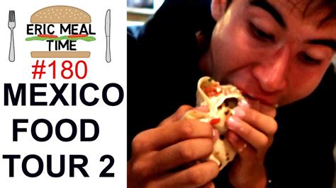Mexico Food Tour 2 Eric Meal Time 180 Youtube