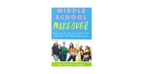 Middle School Makeover Improving The Way You And Your Child Experience