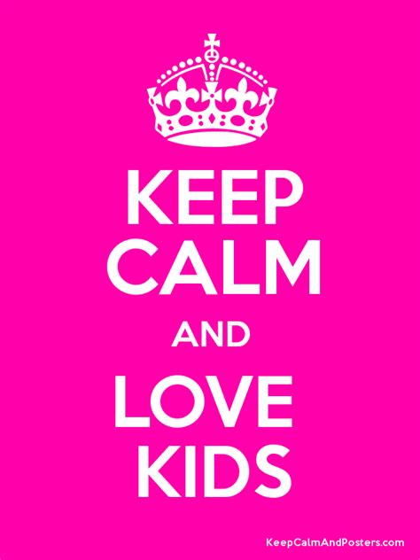 Keep Calm And Love Kids Keep Calm And Posters Generator Maker For