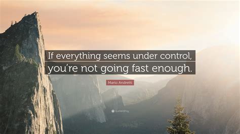 Mario Andretti Quote If Everything Seems Under Control Youre Not