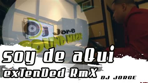 Yo Soy De Aqui Daddy Yankee Don Omar Arcangel Dj Jorge Extended Youtube