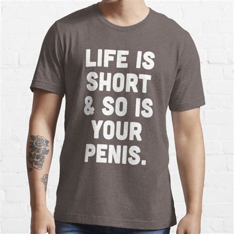 life is short and so is your penis t shirt by bawdy redbubble