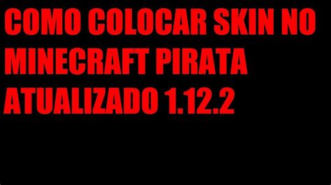 COMO COLOCAR SKIN NO MINECRAFT PIRATA ATUALIZADO 1 12 2 YouTube