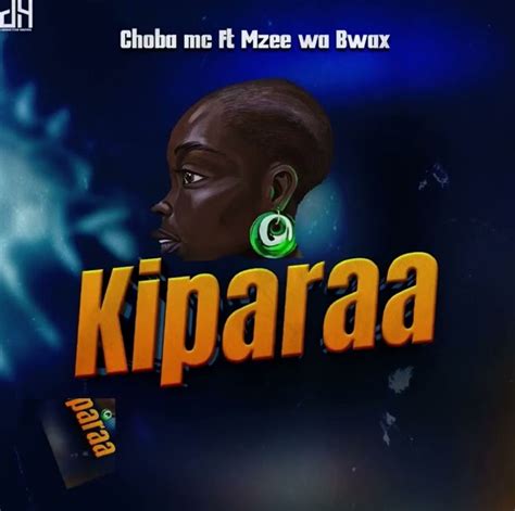 Audio Choba Mc Ft Mzee Wa Bwax Kiparaa Download Dj Mwanga