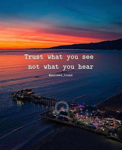 Trust What You See Not What You Hear Wise Words Quotes Quotes And