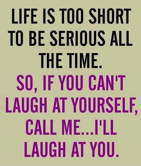 Life Is Too Short To Be Serious All The Time Quotes And