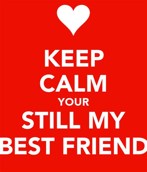 Keep Calm Your Still My Best Friend Keep Calm And Carry On Image