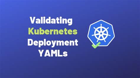Validating Kubernetes Deployment Yamls By Sinha Software Solutions