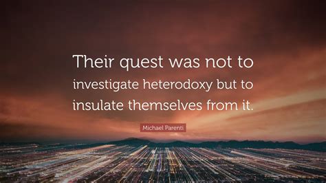 Michael Parenti Quote Their Quest Was Not To Investigate Heterodoxy