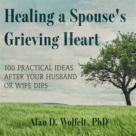 healing a spouse s grieving heart 100 practical ideas after your husband or wife dies