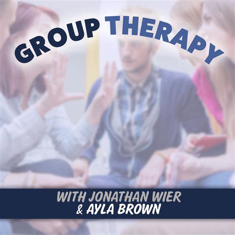 Group Therapy With Jonathan Wier And Ayla Brown Podcast Listen Notes