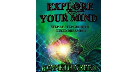 Explore Your Mind Step By Step Guide To Lucid Dreaming By Kenneth Green