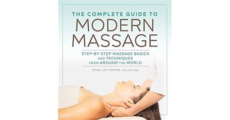 The Complete Guide To Modern Massage Step By Step Massage Basics And Techniques From Around The