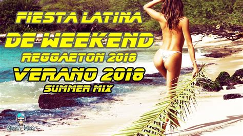fiesta de weekend latino dance verano 2018 mix reggaeton 2018 latino party mix youtube