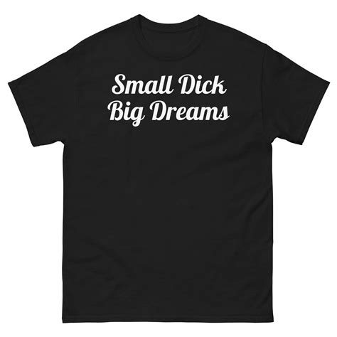 Small Dick Big Dreams Funny Adult Viral Popular Awesome Party Etsy