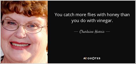 Charlaine Harris Quote You Catch More Flies With Honey Than You Do With