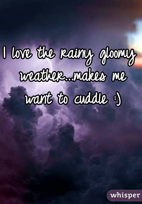 I Love The Rainy Gloomy Weathermakes Me Want To Cuddle Cuddle
