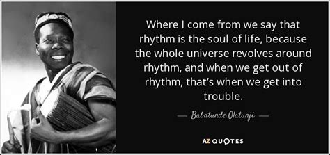 Babatunde Olatunji Quote Where I Come From We Say That Rhythm Is The