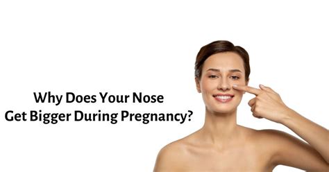Why Does Your Nose Get Bigger During Pregnancy The Truth