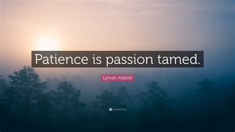 Lyman Abbott Quote Patience Is Passion Tamed