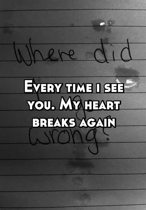 Every Time I See You My Heart Breaks Again