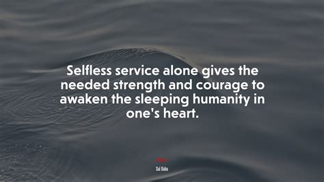 663420 Selfless Service Alone Gives The Needed Strength And Courage To