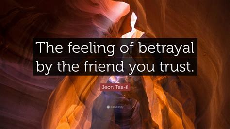 Jeon Tae Il Quote The Feeling Of Betrayal By The Friend You Trust