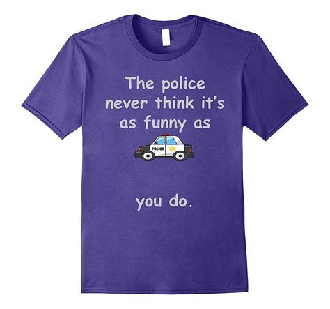 The Police Never Think Its As Funny As You Do Tee Shirt Art Artvinatee