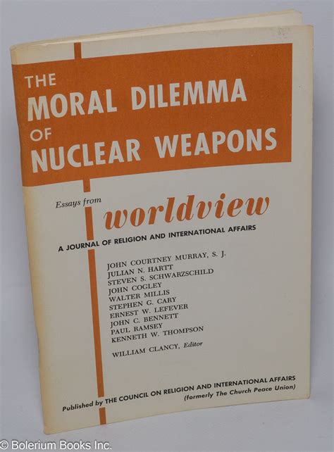 The Moral Dilemma Of Nuclear Weapons Essays From Worldview A Journal Of Religion And
