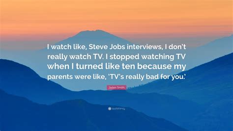 Steve smith is a one man quote machine, tune in to his a football life at 9 pm est tonight only on nfl network. Jaden Smith Quote: "I watch like, Steve Jobs interviews, I don't really watch TV. I stopped ...