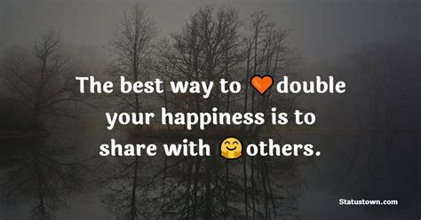 The Best Way To Double Your Happiness Is To Share With Others