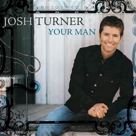I totally agree the more comfortable you are with your spouse the more exciting love making can be experienced. Josh Turner - Your Man Lyrics | Genius Lyrics