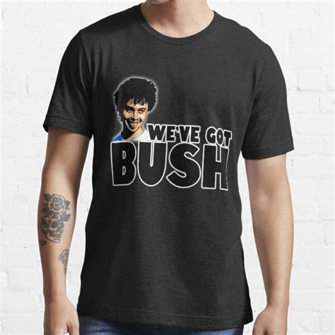 We Ve Got Bush T Shirt By Jtk667 Redbubble