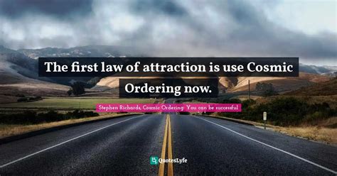 The First Law Of Attraction Is Use Cosmic Ordering Now Quote By